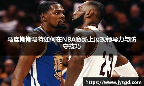 马库斯斯马特如何在NBA赛场上展现领导力与防守技巧
